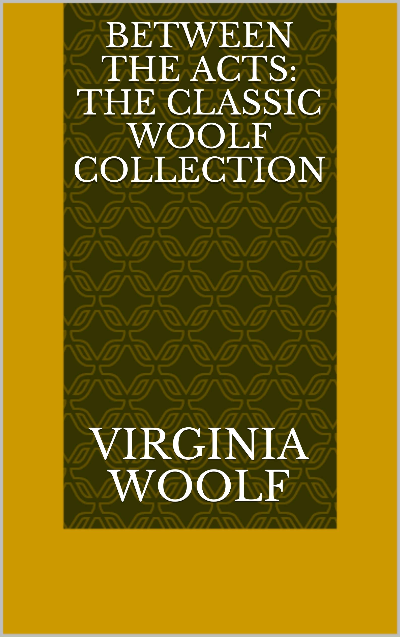 Between the Acts: The Classic Woolf Collection