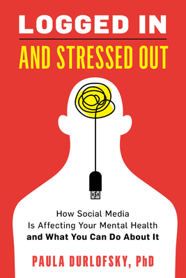 Logged In and Stressed Out: How Social Media is Affecting Your Mental Health and What You Can Do About It (Kindle Edition)