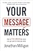 Your Message Matters: How to Rise above the Noise and Get Paid for What You Know