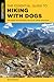 The Essential Guide to Hiking with Dogs: Trail-Tested Tips and Expert Advice for Canine Adventures
