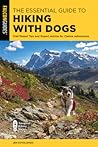 The Essential Guide to Hiking with Dogs: Trail-Tested Tips and Expert Advice for Canine Adventures