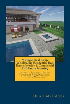 Michigan Real Estate Wholesaling Residential Real Estate Investor & Commercial Real Estate Investing: Learn to Buy Real Estate Finance & Find Wholesale Real Estate Houses for sale in Michigan