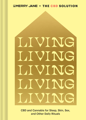 Merry Jane’s The CBD Solution: Living: CBD and Cannabis for Sleep, Skin, Sex, and Other Daily Rituals