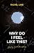 Why Do I Feel Like This?: M...