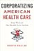 Corporatizing American Heal...