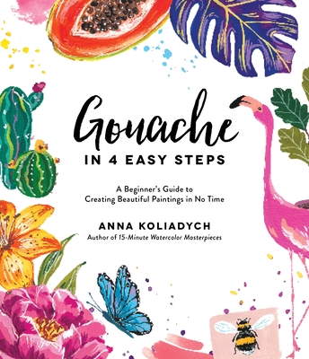 Gouache in 4 Easy Steps: A Beginner's Guide to Creating Beautiful Paintings in No Time (Paperback)