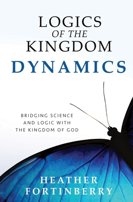 Logics of the Kingdom Dynamics: Bridging Science and Logic with the Kingdom of God