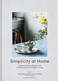 Simplicity at Home: Japanese Rituals, Recipes, and Arrangements for Thoughtful Living