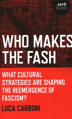 Who Makes the Fash: What Cultural Strategies are Shaping the Reemergence of Fascism? (Paperback)
