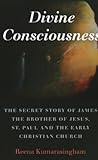 Divine Consciousness: The Secret Story of James The Brother of Jesus, St Paul and the Early Christian Church
