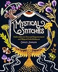 Mystical Stitches: Embroidery for Personal Empowerment and Magical Embellishment