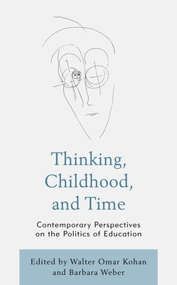 Thinking, Childhood, and Time: Contemporary Perspectives on the Politics of Education (Philosophy of Childhood)