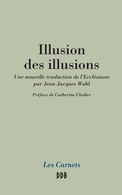 Illusion des illusions : Une nouvelle traduction de l'Ecclésiaste par Jean-Jacques Wahl