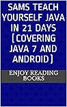 Sams Teach Yourself Java in 21 Days (Covering Java 7 and Android) Sams Teach Yourself Java in 21 Days (Covering Java 7 and Android)