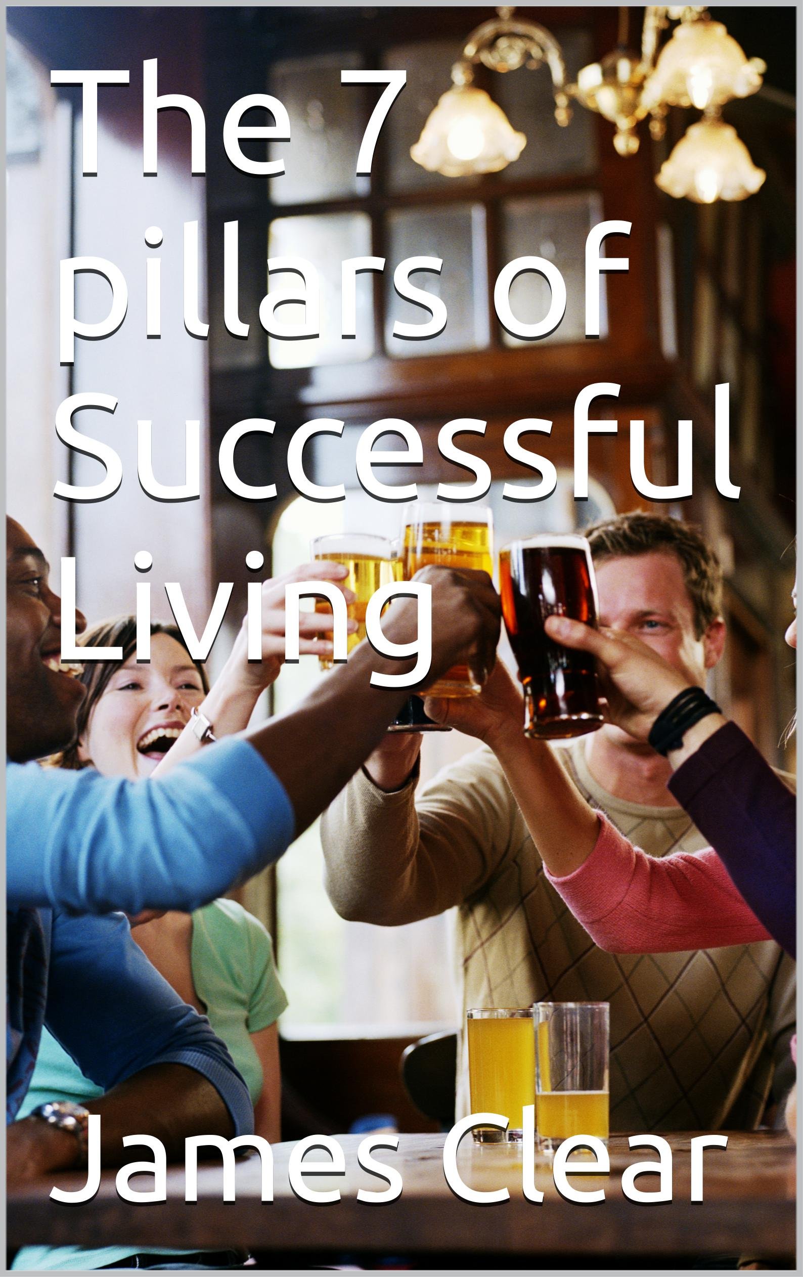 The 7 pillars of Successful Living (The first of the series Book 1)