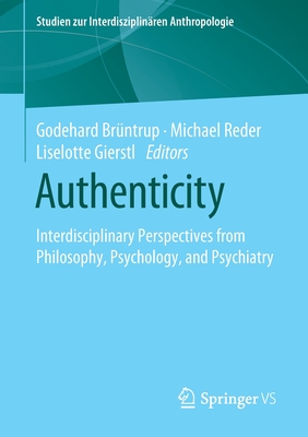 Authenticity: Interdisciplinary Perspectives from Philosophy, Psychology, and Psychiatry (Studien zur Interdisziplinären Anthropologie)