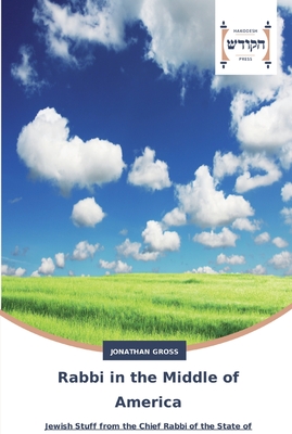 Rabbi in the Middle of America: Jewish Stuff from the Chief Rabbi of the State of Nebraska