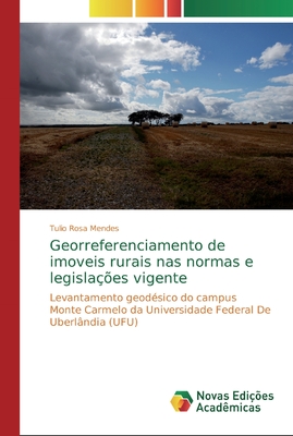Georreferenciamento de imoveis rurais nas normas e legislações vigente: Levantamento geodésico do campus Monte Carmelo da Universidade Federal De Uberlândia (UFU) (Portuguese Edition)