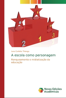 A escola como personagem: Ranqueamento e midiatização da educação (Portuguese Edition)