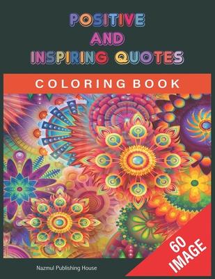 Positive and Inspiring Quotes Coloring Book: A Motivational Adult Coloring Book with Inspiring Quotes and Positive Affirmations / positive coloring book