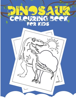 Dinosaur Colouring Book For Kids: Big Dinosaurs Coloring Book Cute Illustrations Including T-Rex, Velociraptor, Triceratops, Stegosaurus