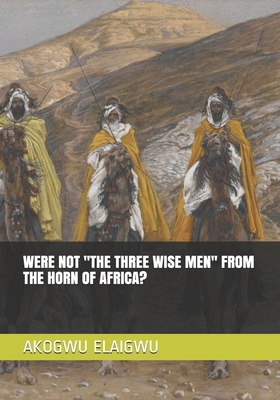 WERE NOT ''THE THREE WISE MEN'' FROM THE HORN OF AFRICA? (Perspective)