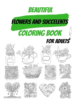 Beautiful Flowers And Succulents Coloring Book for Adults: Designs for Stress Relief and Relaxation