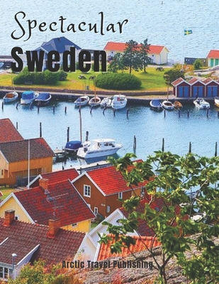 Spectacular Sweden: Coffee Table Photography Book - A Large Tour Picture Book of the Scandinavian Country - Sweden Travel Guide & Coffee Table Photo Album Book - Sweden Gift for Adventurer
