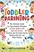 Toddler Parenting: The Ultimate Guide to Using Positive Discipline to Raise Children with High Self-Esteem, Including Tips for Sleep Training, Handing Tantrums, and Potty Training (Parenting Toddlers)