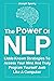 The Power Of NLP: Little-Known Strategies To Access Your Mind And Truly Program Yourself Just Like A Computer