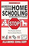 Addressing Common Homeschool Misconceptions: The Truths Behind Homeschool Myths (Homeschooling Basics Book 3)