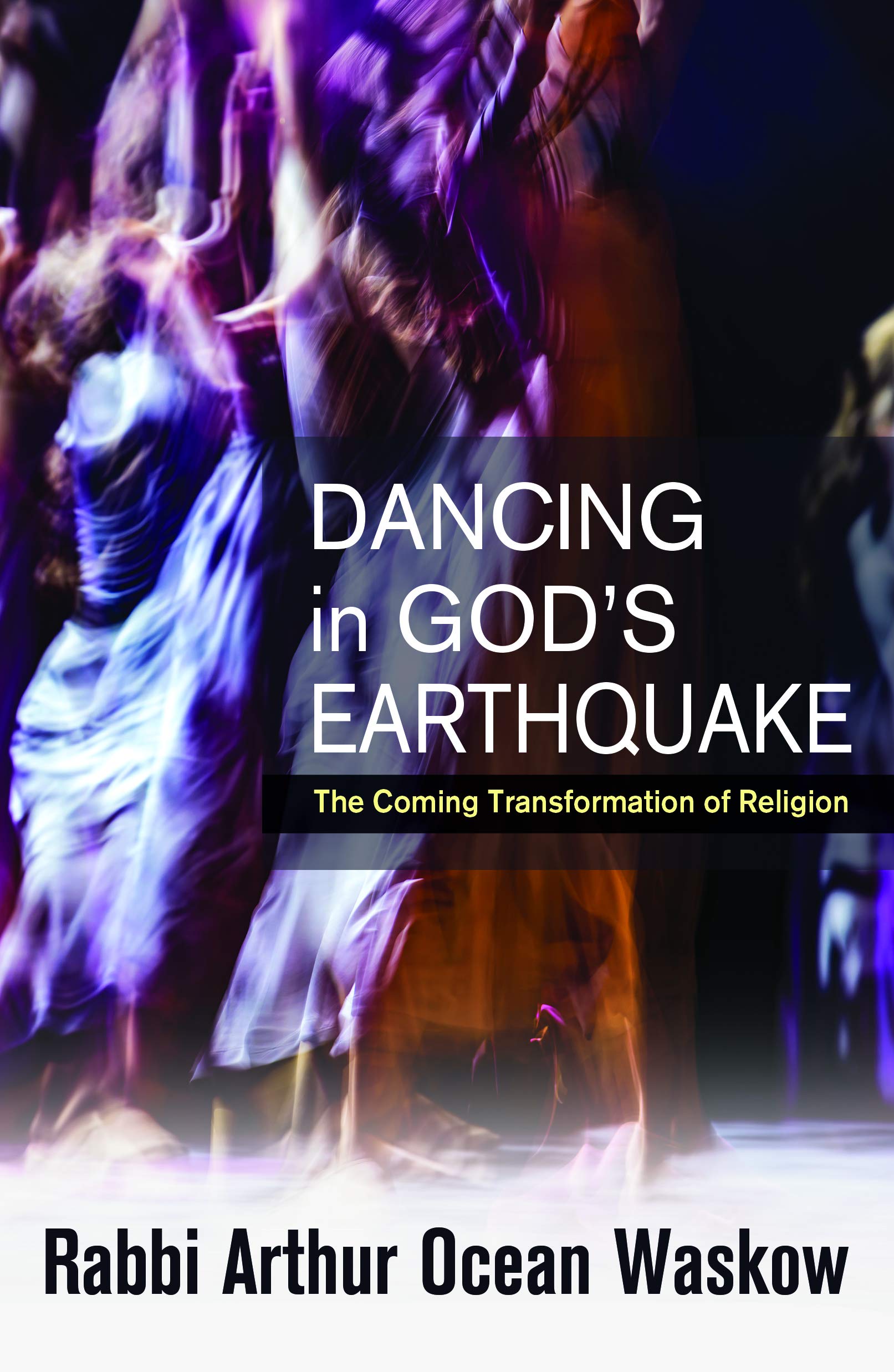 Dancing in God's Earthquake: The Coming Transformation of Religion (Kindle Edition)