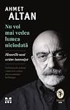 Nu voi mai vedea lumea niciodată. Memoriile unui scriitor înt... by Ahmet Altan