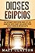 Dioses egipcios: Una fascinante guía de Atum, Horus, Set, Isis, Anubis, Ra, Thoth, Sejmet, Geb, Hathor y otros dioses y diosas del antiguo Egipto (Spanish Edition)