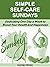Simple Self-Care Sundays: Dedicating One Day a Week to Boost Your Health and Happiness (Be Your Best Self)