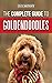 The Complete Guide to Goldendoodles: How to Find, Train, Feed, Groom, and Love Your New Goldendoodle Puppy