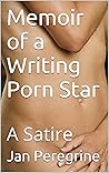 Memoir of a Writing Porn Star: A Satire Memoir of a Writing Porn Star: A Satire