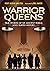 Warrior Queens: True Stories of Six Ancient Rebels Who Slayed History