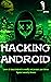 Hacking Android: Ethical Hacking,Android hacker, Phone hacking,Learn all about Android to modify and protect your device Against security threats