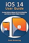 iOS 14 User Guide: Concise Guide to Master iOS 14 Including Tips and Tricks to Unlock Hidden Features