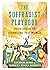 The Suffragist Playbook: Your Guide to Changing the World