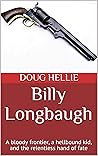 Billy Longbaugh: A bloody frontier, a hellbound kid, and the relentless hand of fate