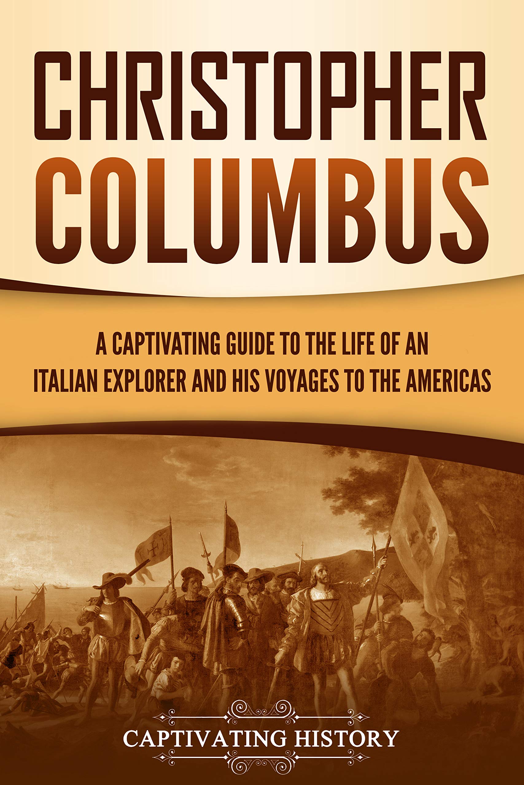 Christopher Columbus: A Captivating Guide to the Life of an Italian Explorer and His Voyages to the Americas (European Exploration and Settlement)