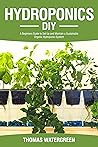 Hydroponics DIY: A Beginners Guide to Set Up and Maintain a Sustainable Organic Hydroponic-System. (Greenhouse Hydoponics Aquaponics Book 1)