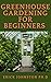 Greenhouse Gardening for Beginners by Erick Johnston