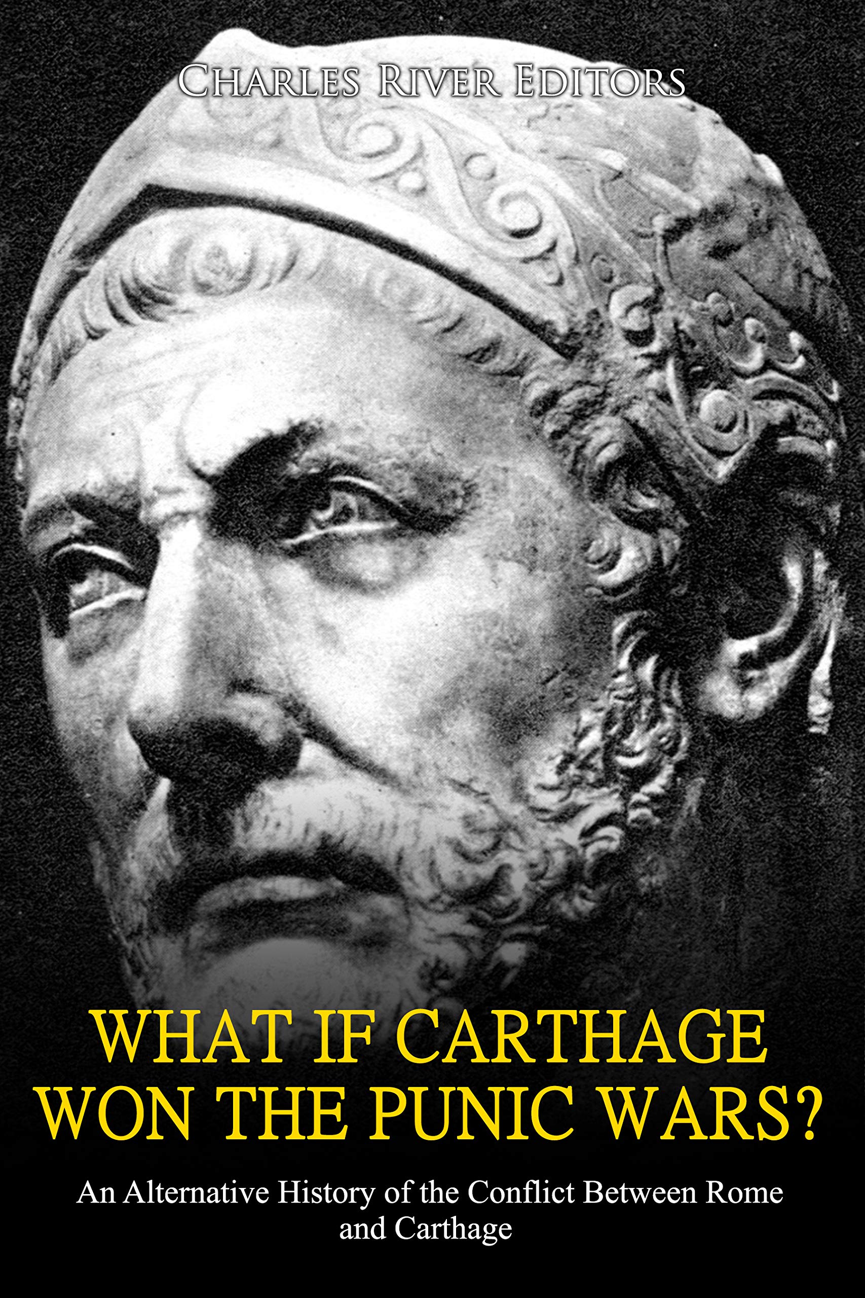 What if Carthage Won the Punic Wars? An Alternative History of the Conflict Between Rome and Carthage (Kindle Edition)