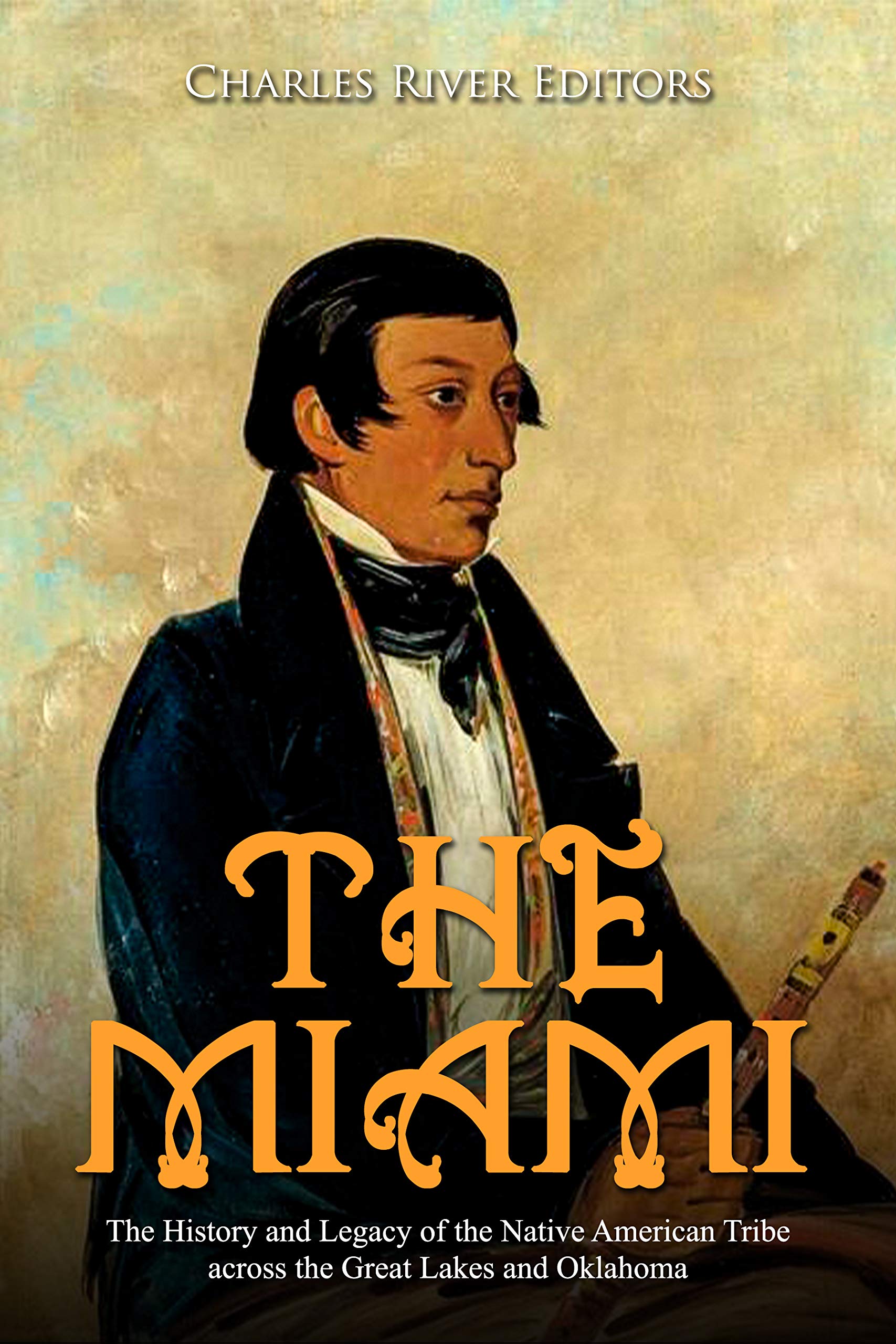 The Miami: The History and Legacy of the Native American Tribe across the Great Lakes and Oklahoma (Kindle Edition)