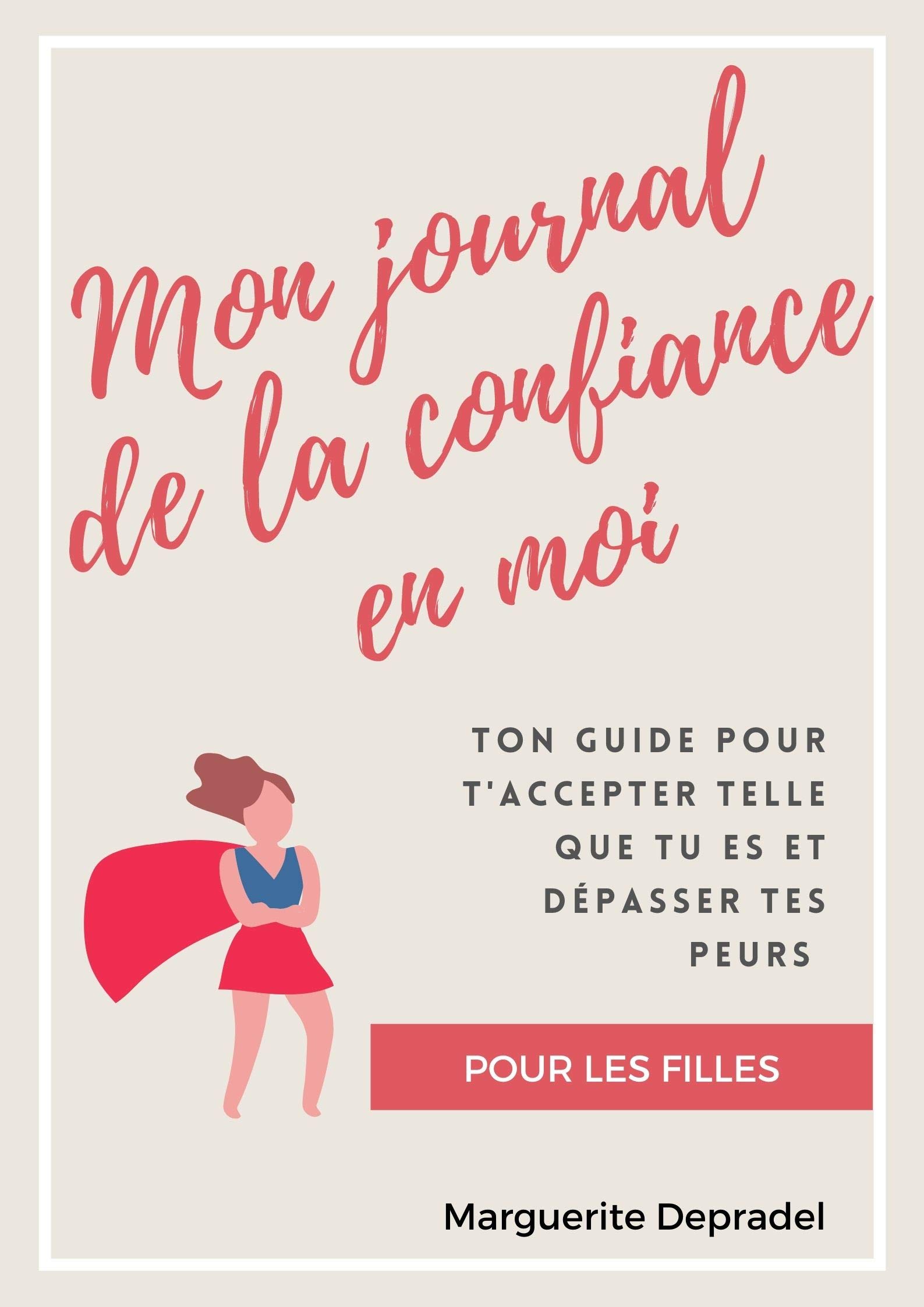 Mon journal de la confiance en moi: Pour des filles sûres d'elles-mêmes ! (Développement personnel à destination des enfants) (French Edition)