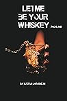 Let Me Be Your Whiskey