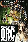 Taken by the Orc Warrior by Tanya Anders